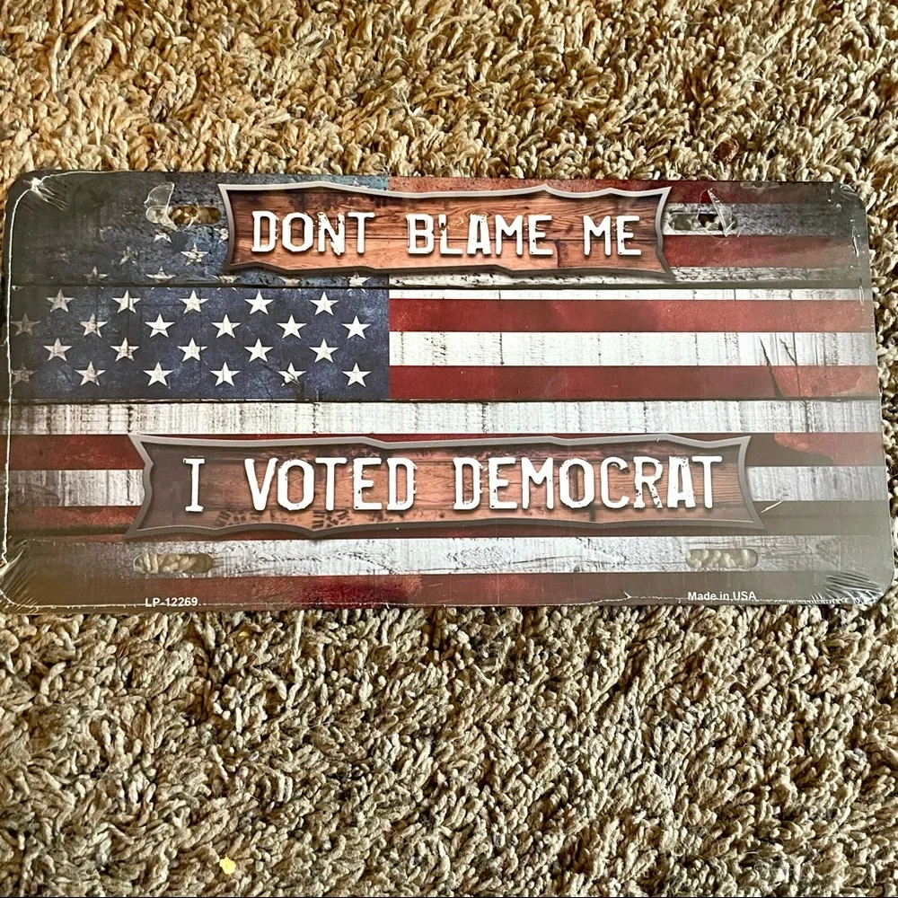 NEW Don’t Blame Me I Voted Democrat License Plate Metal Sign